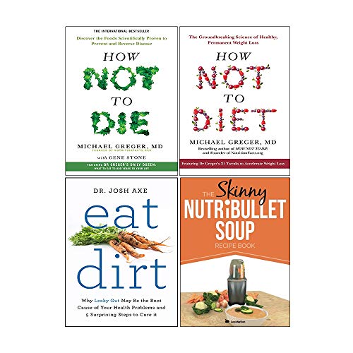 How Not to Diet[Hardcover], How Not to Die[Hardcover], Eat Dirt, The Skinny NUTRiBULLET Soup Recipe Book 4 Books Collection Set