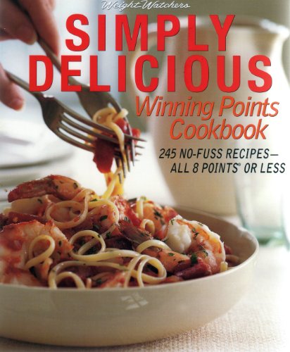Weight Watchers Simply Delicious Winning Points Cookbook: 245 No-Fuss Recipes- All 8 Points or Less