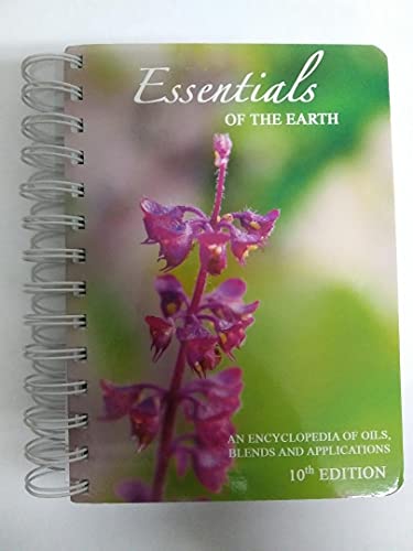 Essentials of the Earth with Testimonials 10th Edition: An Encyclopedia of oils, blends and applications