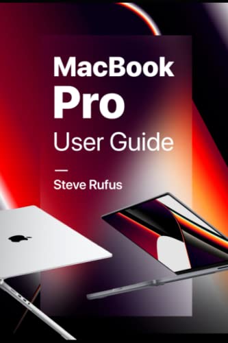 MacBook Pro User Guide: Manual for Beginners and Seniors on How to Use MacBook Pro (2022 Edition)