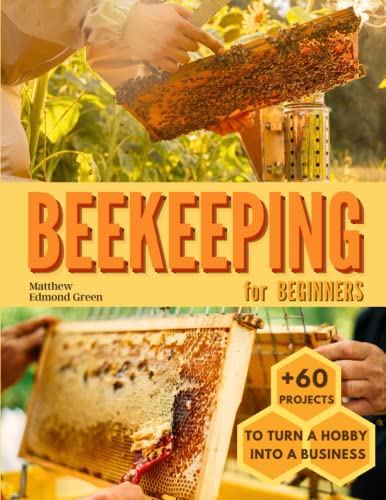Beekeeping for Beginners: Learn to Start Healthy Beehives & Harvest a Lot of Honey Without Harming Bees or Getting Stung +60 Honey Beeswax Propolis Projects to Turn a Hobby Into a Profitable Business