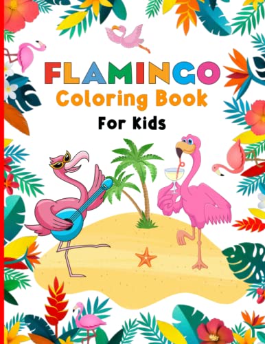 FLAMINGO COLORING FOR KIDS: A Coloring Book Of Flamingo Illustrations. This book is Perfect for Christmas and Birthdays Gift