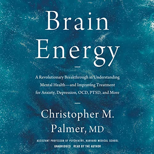 Brain Energy: A Revolutionary Breakthrough in Understanding Mental Healthand Improving Treatment for Anxiety, Depression, OCD, PTSD, and More