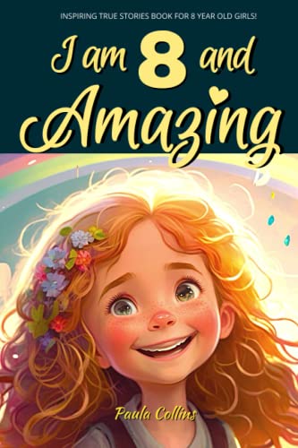 Inspiring True Stories Books for 8 Year Old Girls!: I am 8 and Amazing | Inspirational tales About Courage, Self-Love, and Self-Confidence