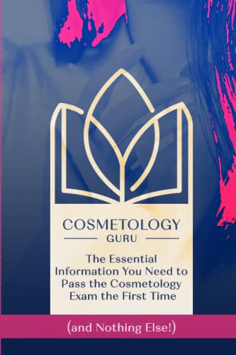 Cosmetology Guru: The Essential Information You Need To Pass The Cosmetology Exam The First Time (And Nothing Else!)