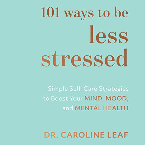 101 Ways to Be Less Stressed: Simple Self-Care Strategies to Boost Your Mind, Mood, and Mental Health