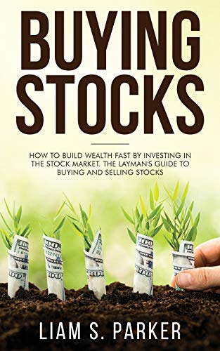 Buying Stocks: How to Build Wealth Fast by Investing in the Stock Market. The Layman's Guide to Buying and Selling Stocks.