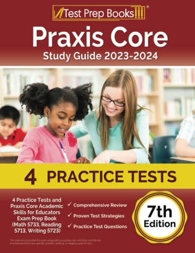 Praxis Core Study Guide 2023-2024: 4 Practice Tests and Praxis Core Academic Skills for Educators Exam Prep Book (Math 5733, Reading 5713, Writing 5723) [7th Edition]