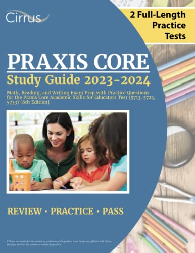 Praxis Core Study Guide 2023-2024: Math, Reading, and Writing Exam Prep with Practice Questions for the Praxis Core Academic Skills for Educators Test (5713, 5723, 5733) [6th Edition]