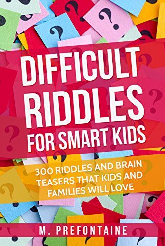 Difficult Riddles For Smart Kids: 300 Difficult Riddles And Brain Teasers Families Will Love (Thinking Books for Kids Book 1)