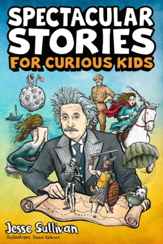 Spectacular Stories for Curious Kids: A Fascinating Collection of True Tales to Inspire & Amaze Young Readers