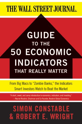 The WSJ Guide to the 50 Economic Indicators That Really Matter: From Big Macs to "Zombie Banks," the Indicators Smart Investors Watch to Beat the Market (Wall Street Journal Guides)