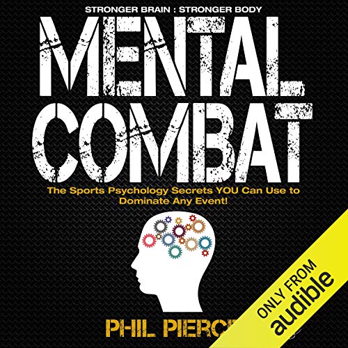 Mental Combat: The Sports Psychology Secrets You Can Use to Dominate Any Event!