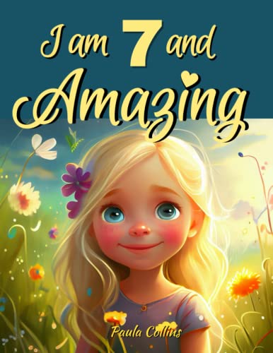 I Am 7 And Amazing! Inspiring Stories for 7 Year Old Girls: Inspiring True Stories of Courage, Self-Love, and self-Confidence [Birthday-Christmas Gift for 7 Year old Girls, Book For Girls Age 7-9]