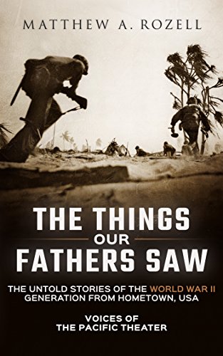 The Things Our Fathers SawThe Untold Stories of the World War II Generation From Hometown, USA-Volume I: Voices of the Pacific Theater