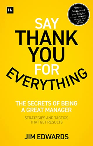 Say Thank You for Everything: The secrets of being a great manager  strategies and tactics that get results