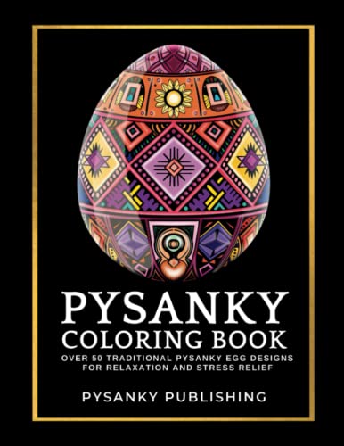 Pysanky Coloring Book: Over 50 Traditional Pysanky Egg Designs for Relaxation and Stress Relief