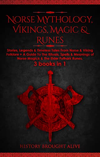 Norse Mythology, Vikings, Magic & Runes: Stories, Legends & Timeless Tales From Norse & Viking Folklore + A Guide To The Rituals, Spells & Meanings of ... Elder Futhark Runes: 3 books (3 books in 1)