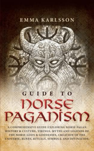 Guide To Norse Paganism: A Comprehensive Guide Exploring Norse Pagan History & Culture, Vikings, Myths and Legends of the Norse Gods & Goddesses, ... Runes, Rituals, Symbols, and Divination.