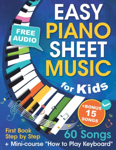 Easy Piano Sheet Music for Kids + Mini-course "How to Play Keyboard": Beginner Piano Songbook for Children and Teens with 60 Songs. First Book Step by Step (+ Free Audio)