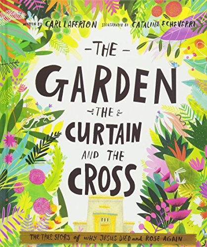 The Garden, the Curtain and the Cross Storybook: The true story of why Jesus died and rose again (Illustrated Bible overview/ gospel explanation. ... for Easter.) (Tales That Tell the Truth)