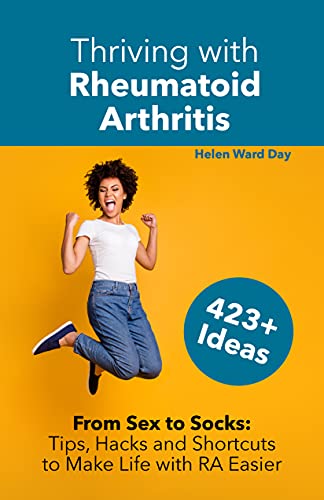 Thriving with Rheumatoid Arthritis: From Sex to Socks: Tips, Hacks & Shortcuts to Make Life with RA Easier