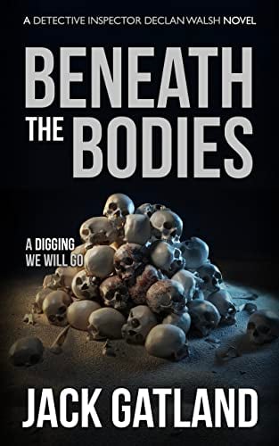 Beneath The Bodies: A British Murder Mystery (DI Declan Walsh Crime Thrillers Book 14) (Detective Inspector Declan Walsh)