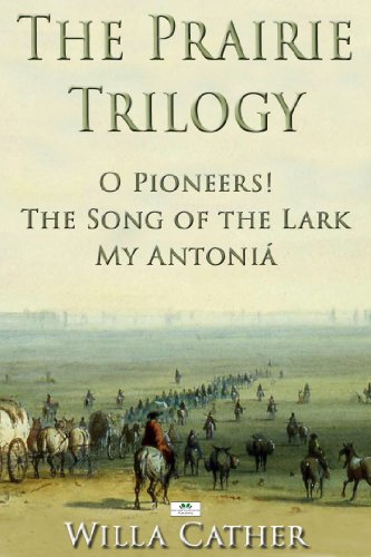 The Prairie Trilogy: O Pioneers!; The Song of the Lark; My Antoni