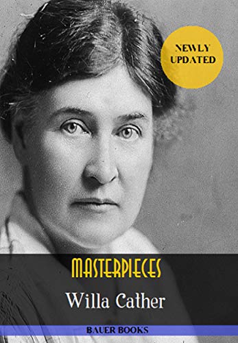 Willa Cather: Masterpieces: (My Antonia, One of Ours, O Pioneers!, The Song of the Lark, Alexander's Bridge...) (Bauer Classics) (All Time Best Writers Book 8)
