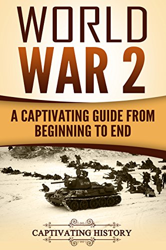 World War 2: A Captivating Guide from Beginning to End (The Second World War)