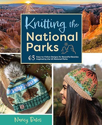 Knitting the National Parks: 63 Easy-to-Follow Designs for Beautiful Beanies Inspired by the US National Parks (Knitting Books and Patterns; Knitting Beanies)