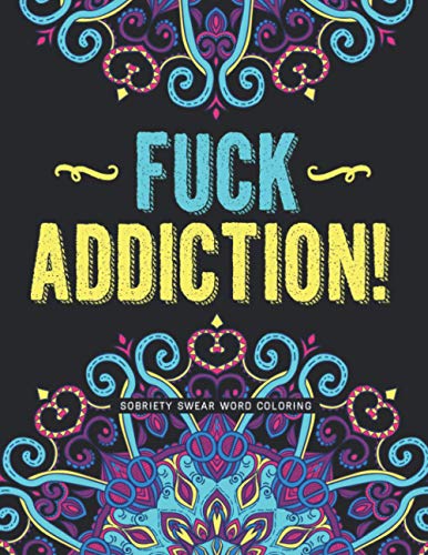 Fuck Addiction!: Sobriety Coloring Book and Inspiring Coloring Journal for Addiction Recovery | Motivational Quotes & Swear Word Coloring Pages | 8.5 " x 11 "| Gifts for Addicts in Recovery