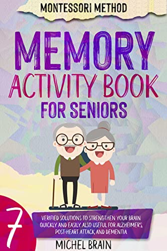 Memory Activities Book for Seniors: 7 Tested Solutions to Strengthen Your Memory Quickly and Easily Using the Montessori Method. Also Useful for Alzheimer's, Post Stroke, and Dementia