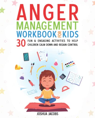 Anger Management Workbook for Kids: 30 Fun & Engaging Activities to Help Children Calm Down and Regain Control (Workbook for Managing Strong Emotions)