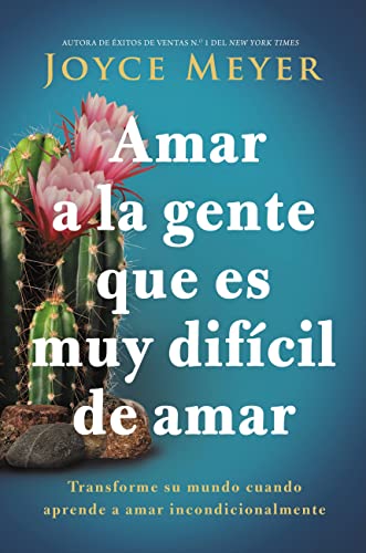 Amar a la gente que es muy difcil de amar: Transforme su mundo cuando aprende a amar incondicionalmente (Spanish Edition)