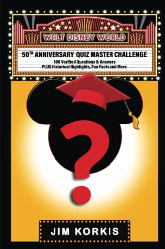 The Walt Disney World 50th Anniversary Quiz Master Challenge: 500 Verified Questions & Answers PLUS Historical Highlights, Fun Facts and More