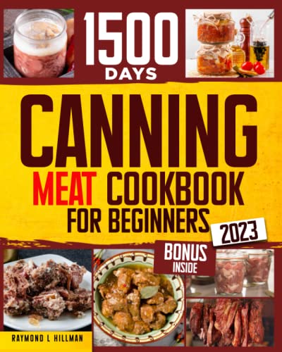 Canning Meat Cookbook for Beginners: Stock your Pantry for 1500 Days with Easy Quick & Safe Recipes to Preserve that Fresh-Made Taste