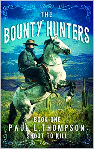 The Bounty Hunters: Shoot To Kill: A Western Adventure Novel (The Bounty Hunters Western Series Book 1)