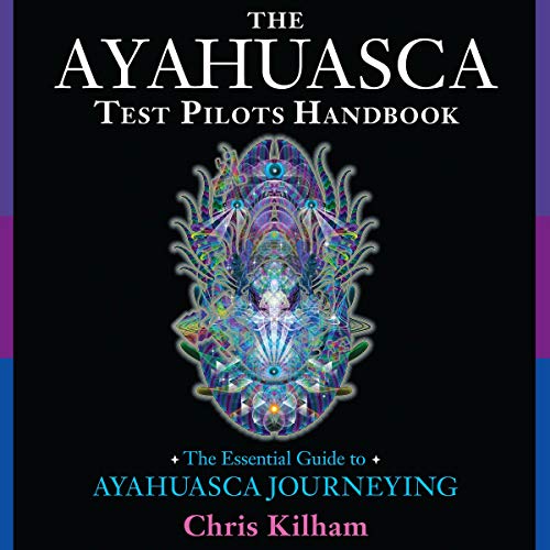 The Ayahuasca Test Pilots Handbook: The Essential Guide to Ayahuasca Journeying