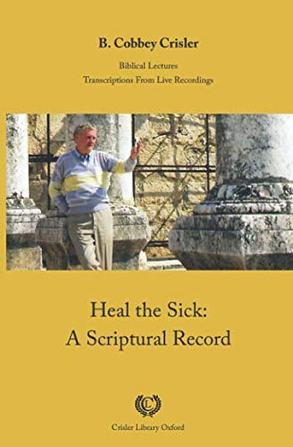 Heal the Sick: A Scriptural Record (Biblical Lectures)