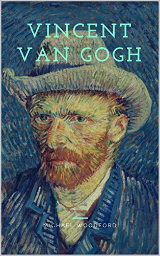 VINCENT VAN GOGH: A Vincent Van Gogh Biography