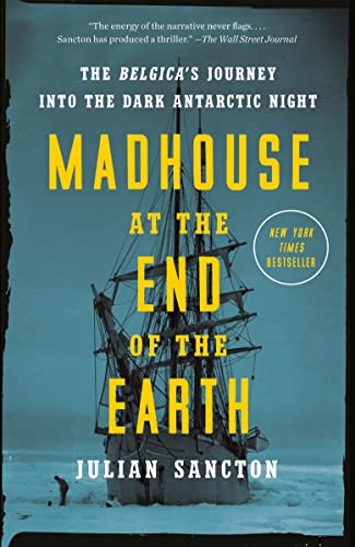 Madhouse at the End of the Earth: The Belgica's Journey into the Dark Antarctic Night