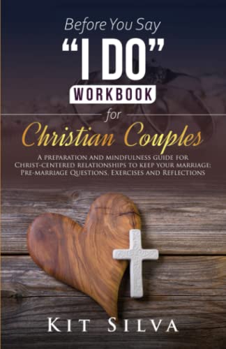 Before You Say I Do Workbook for Christian Couples: A Preparation and Mindfulness Guide for Christ-Centered Relationships to Keep your Marriage; Pre-marriage Questions, Exercises and Reflections