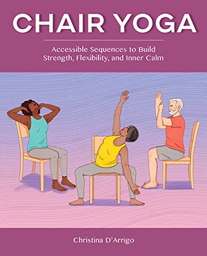 Chair Yoga: Accessible Sequences to Build Strength, Flexibility, and Inner Calm