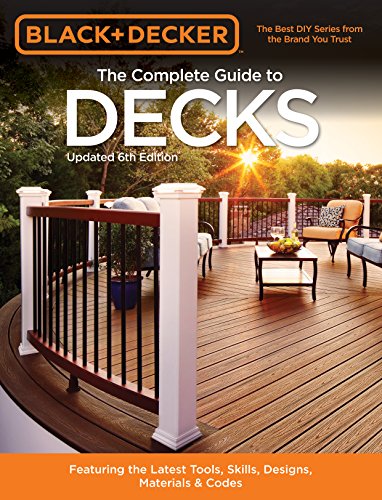 Black & Decker The Complete Guide to Decks 6th edition: Featuring the latest tools, skills, designs, materials & codes (Black & Decker Complete Guide)