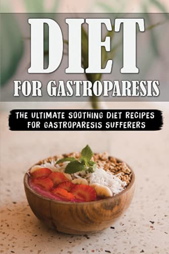 Diet For Gastroparesis: The Ultimate Soothing Diet Recipes For Gastroparesis Sufferers: Gastroparesis Diet What Not To Eat