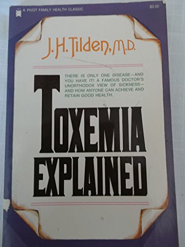 Toxemia explained: An antidote to fear, frenzy, and the popular mad chasing after so-called cures : the true interpretation of the cause of disease, ... sequence (A Pivot family health classic)