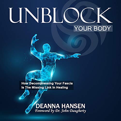 Unblock Your Body: How Decompressing Your Fascia Is the Missing Link in Healing