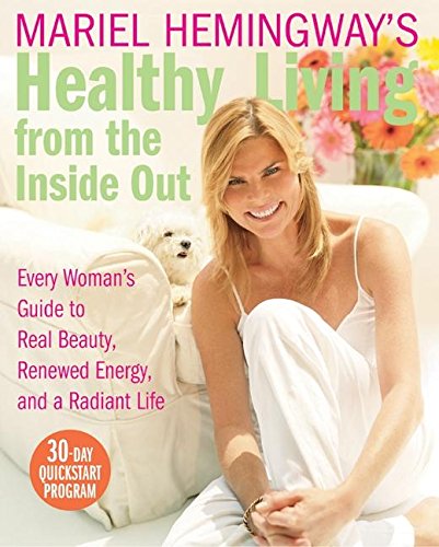 Mariel Hemingway's Healthy Living from the Inside Out: Every Woman's Guide to Real Beauty, Renewed Energy, and a Radiant Life