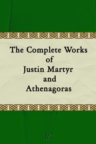 The Complete Works of Justin Martyr and Athenagoras
